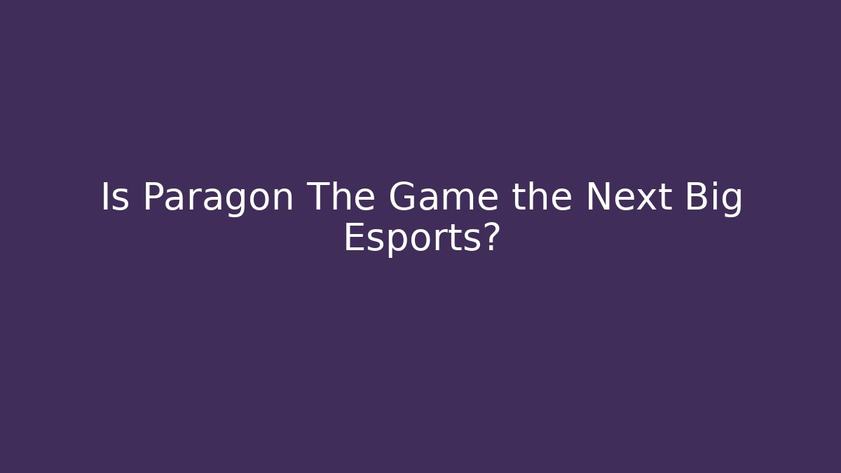 Is Paragon The Game the Next Big Esports?