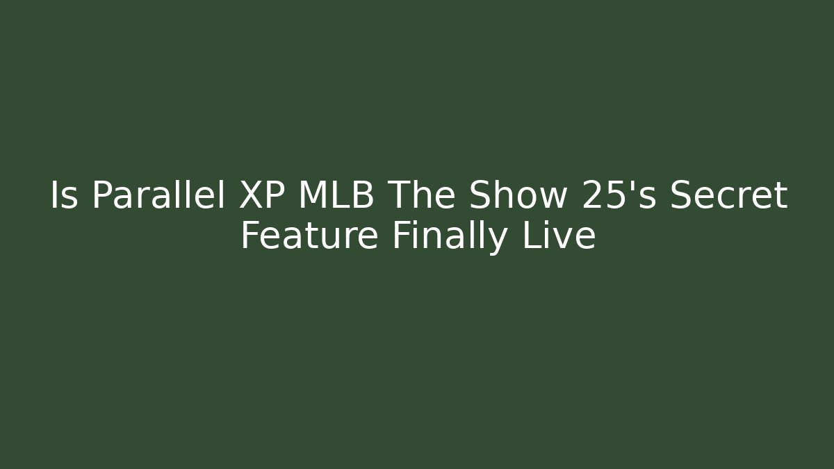 Is Parallel XP MLB The Show 25's Secret Feature Finally Live