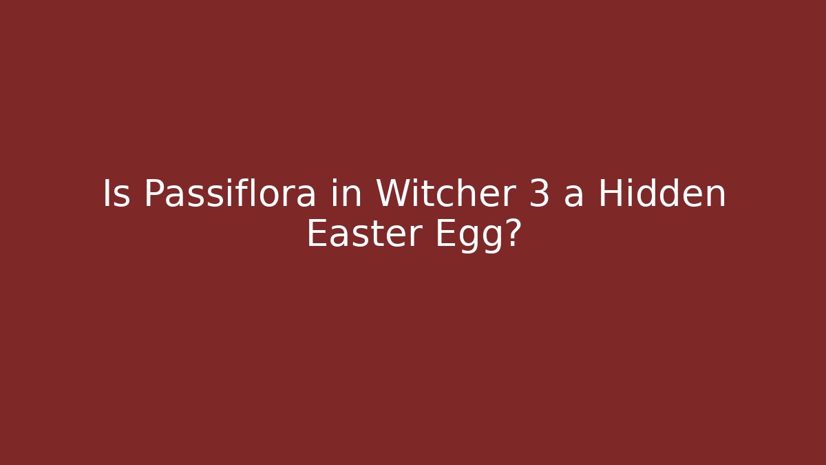 Is Passiflora in Witcher 3 a Hidden Easter Egg?