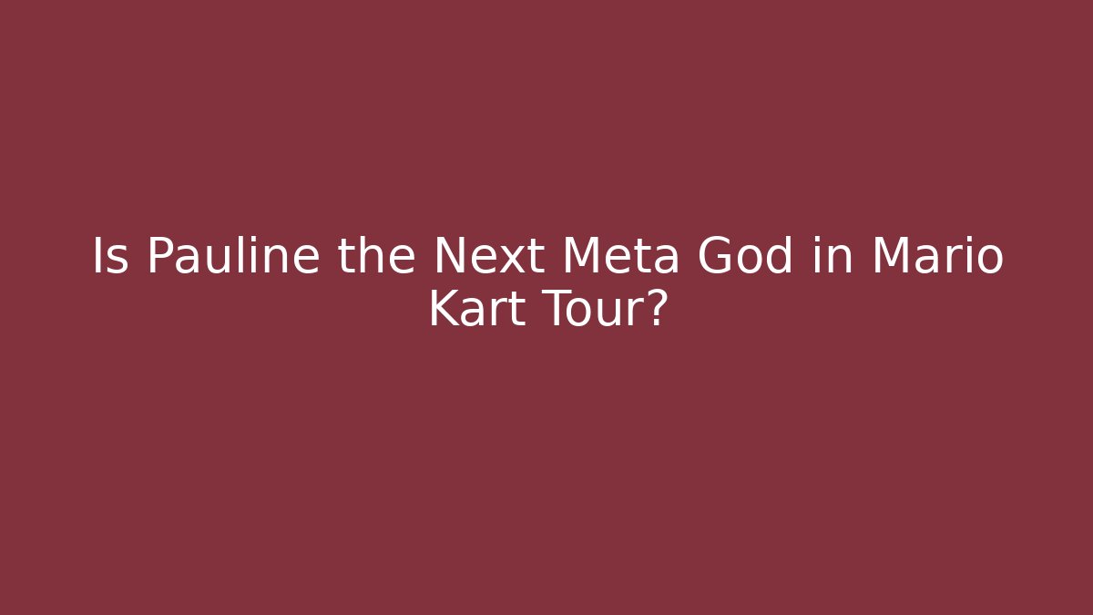 Is Pauline the Next Meta God in Mario Kart Tour?