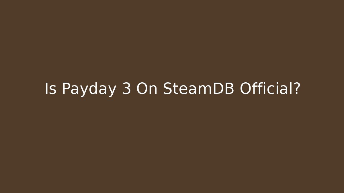 Is Payday 3 On SteamDB Official?