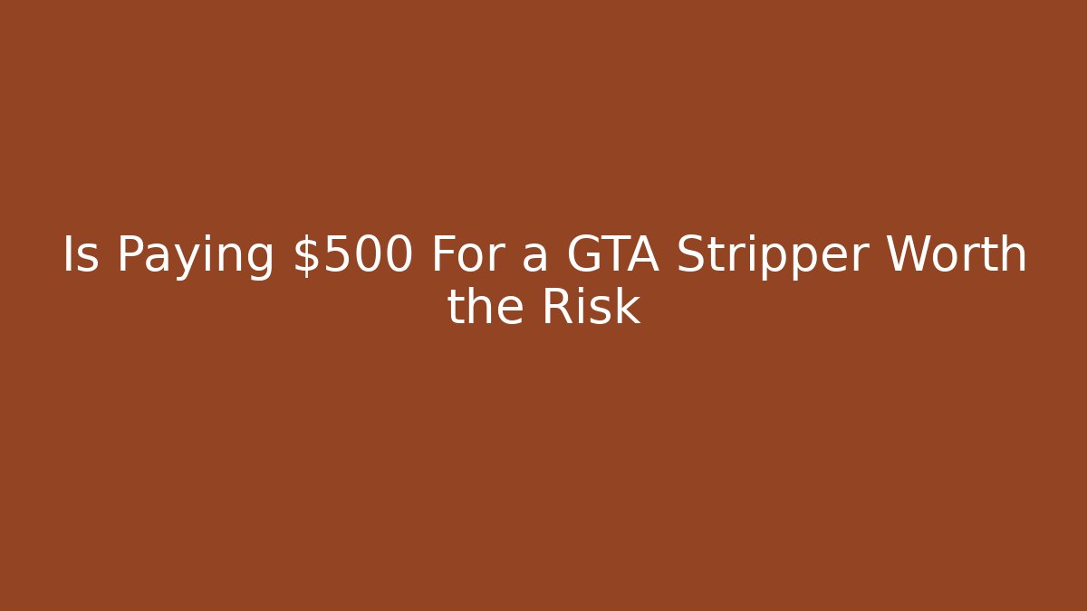 Is Paying $500 For a GTA Stripper Worth the Risk