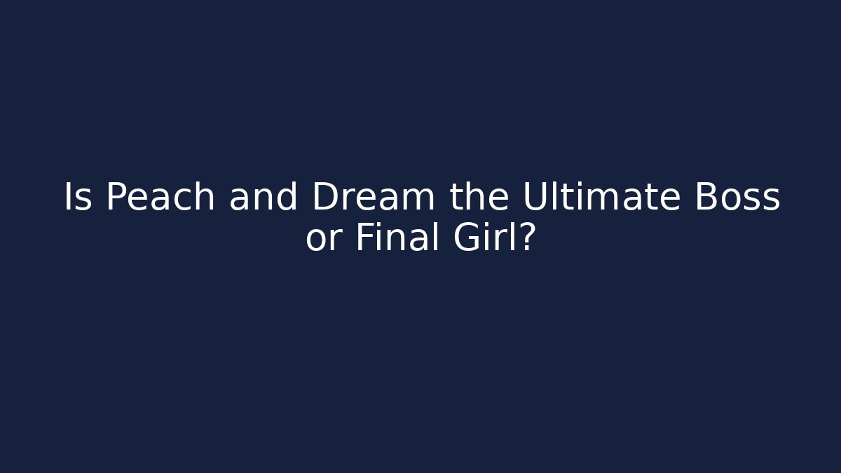 Is Peach and Dream the Ultimate Boss or Final Girl?