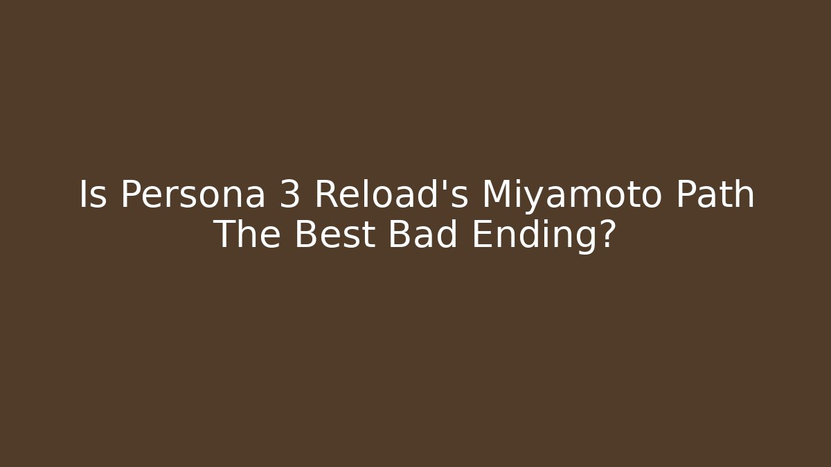 Is Persona 3 Reload's Miyamoto Path The Best Bad Ending?