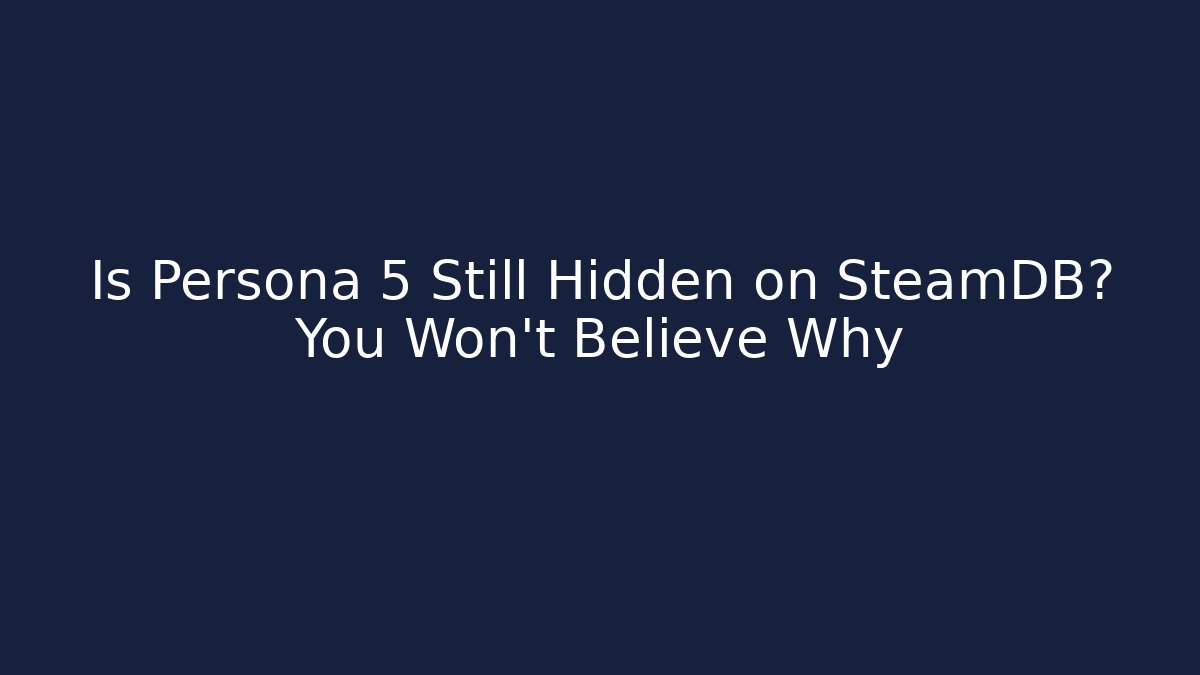 Is Persona 5 Still Hidden on SteamDB? You Won't Believe Why