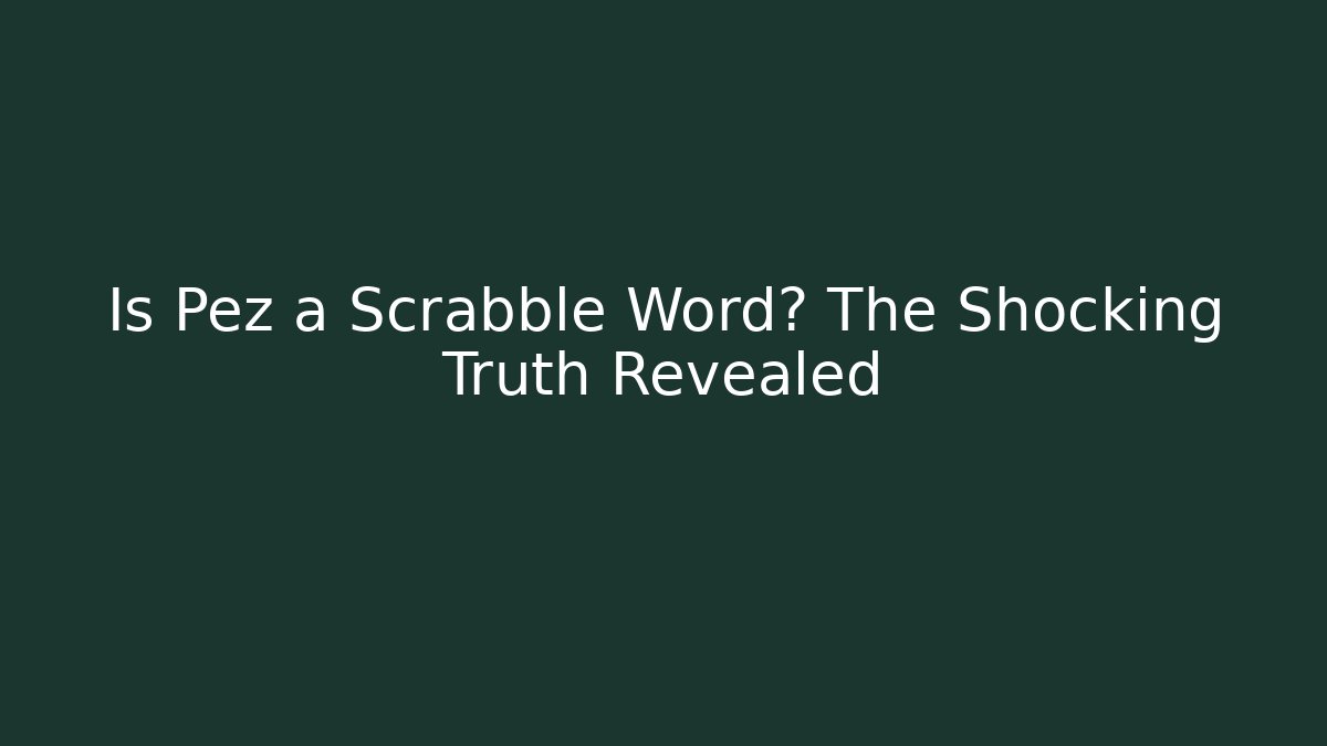 Is Pez a Scrabble Word? The Shocking Truth Revealed