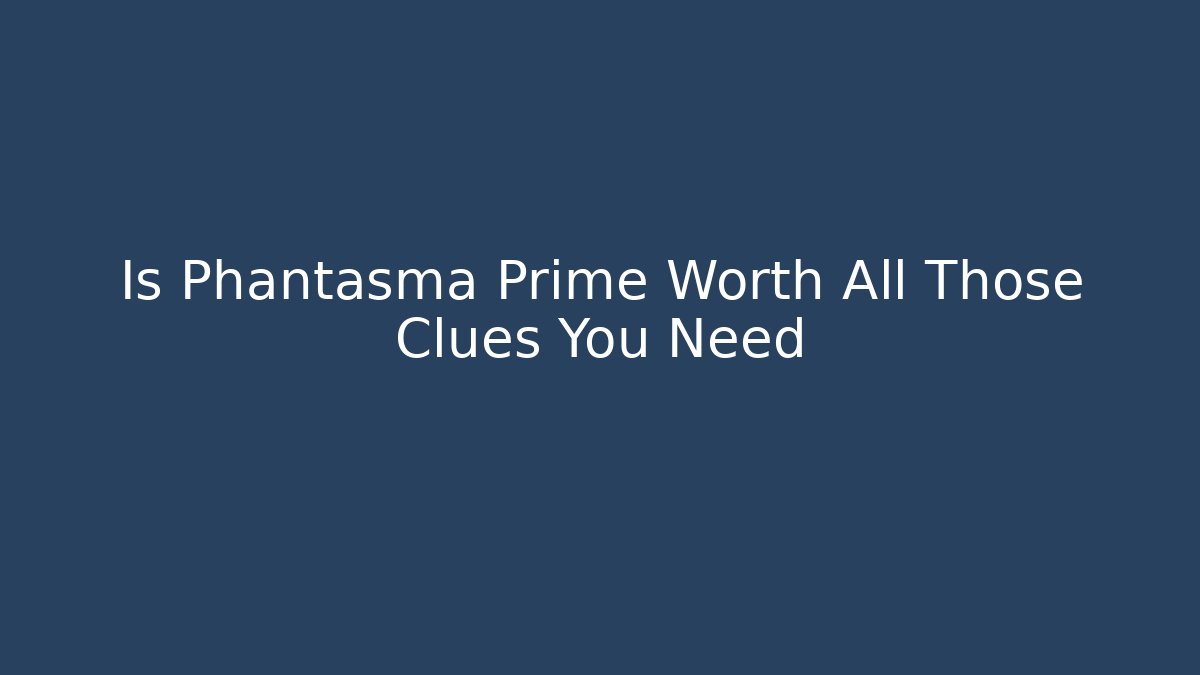 Is Phantasma Prime Worth All Those Clues You Need
