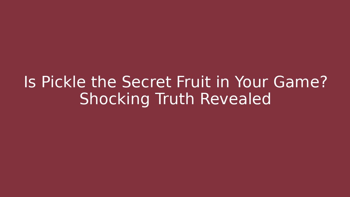 Is Pickle the Secret Fruit in Your Game? Shocking Truth Revealed