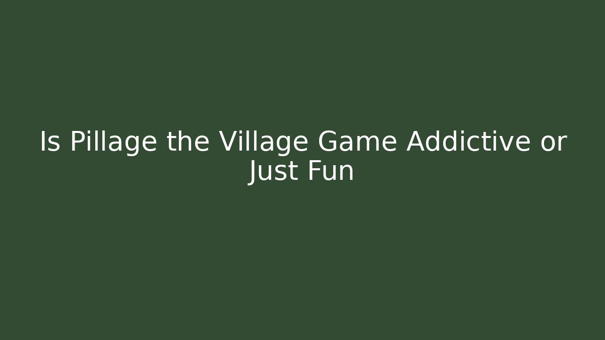 Is Pillage the Village Game Addictive or Just Fun