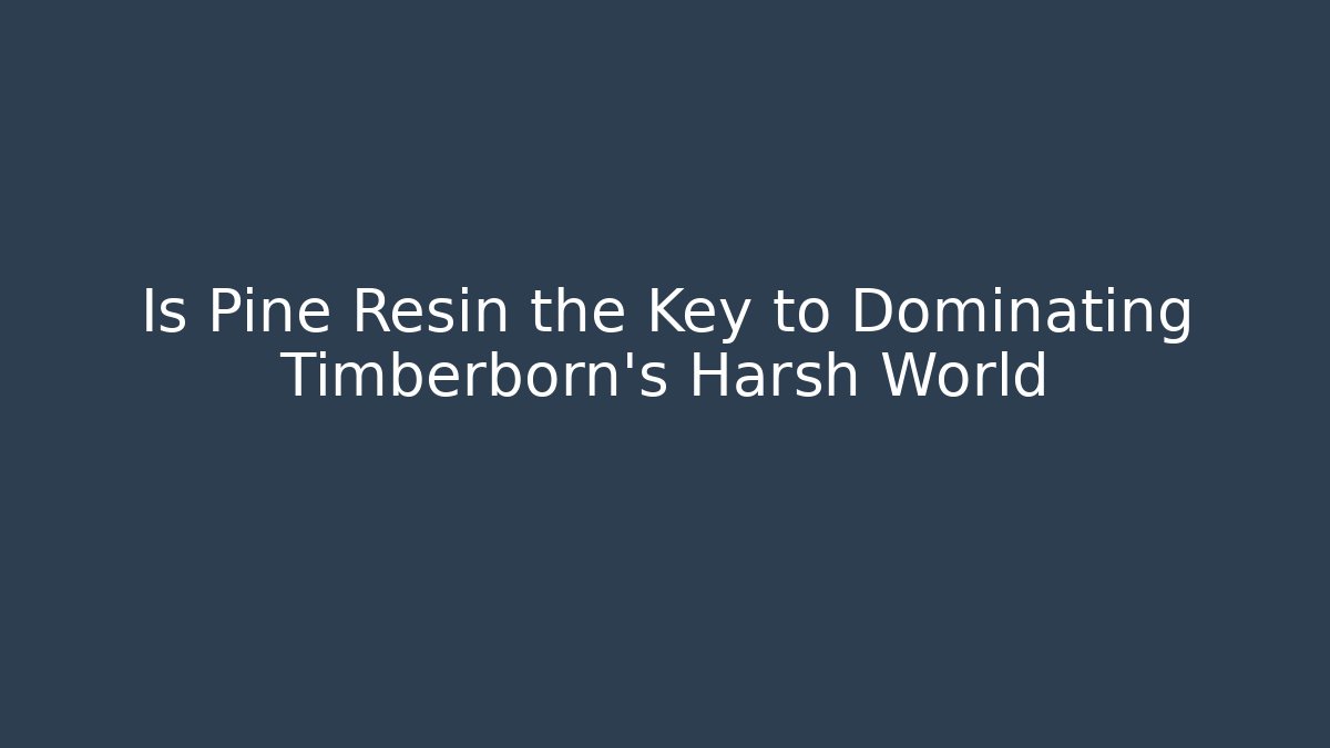 Is Pine Resin the Key to Dominating Timberborn's Harsh World