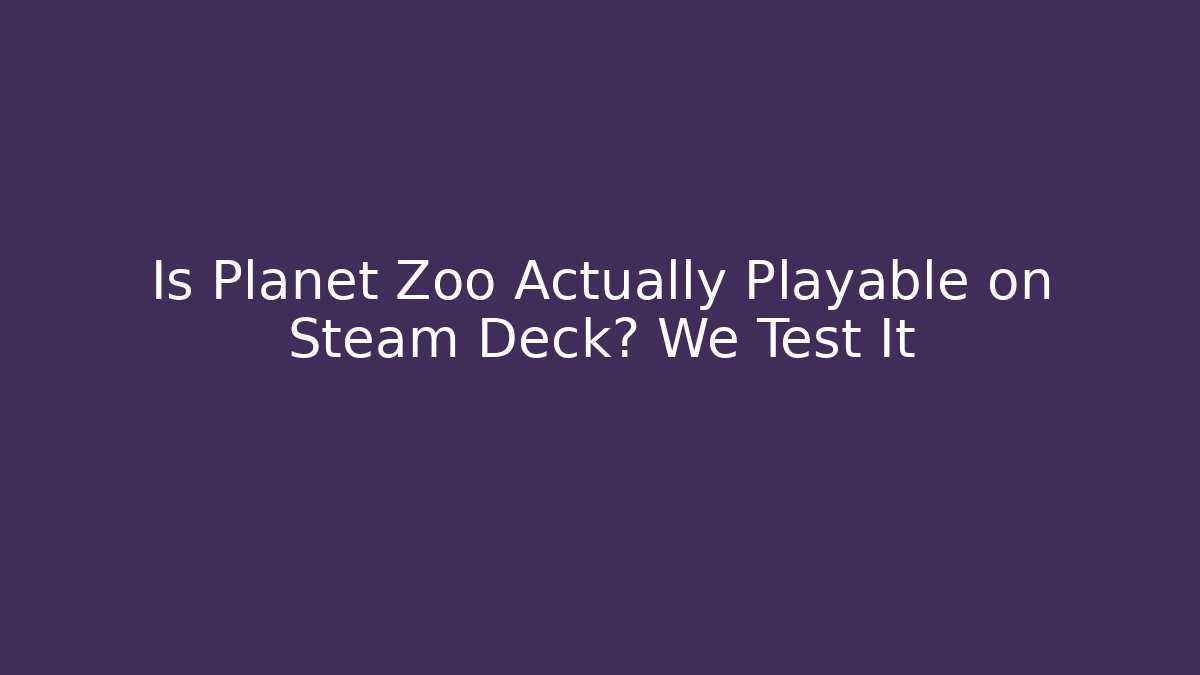 Is Planet Zoo Actually Playable on Steam Deck? We Test It - Vintage E-Juice