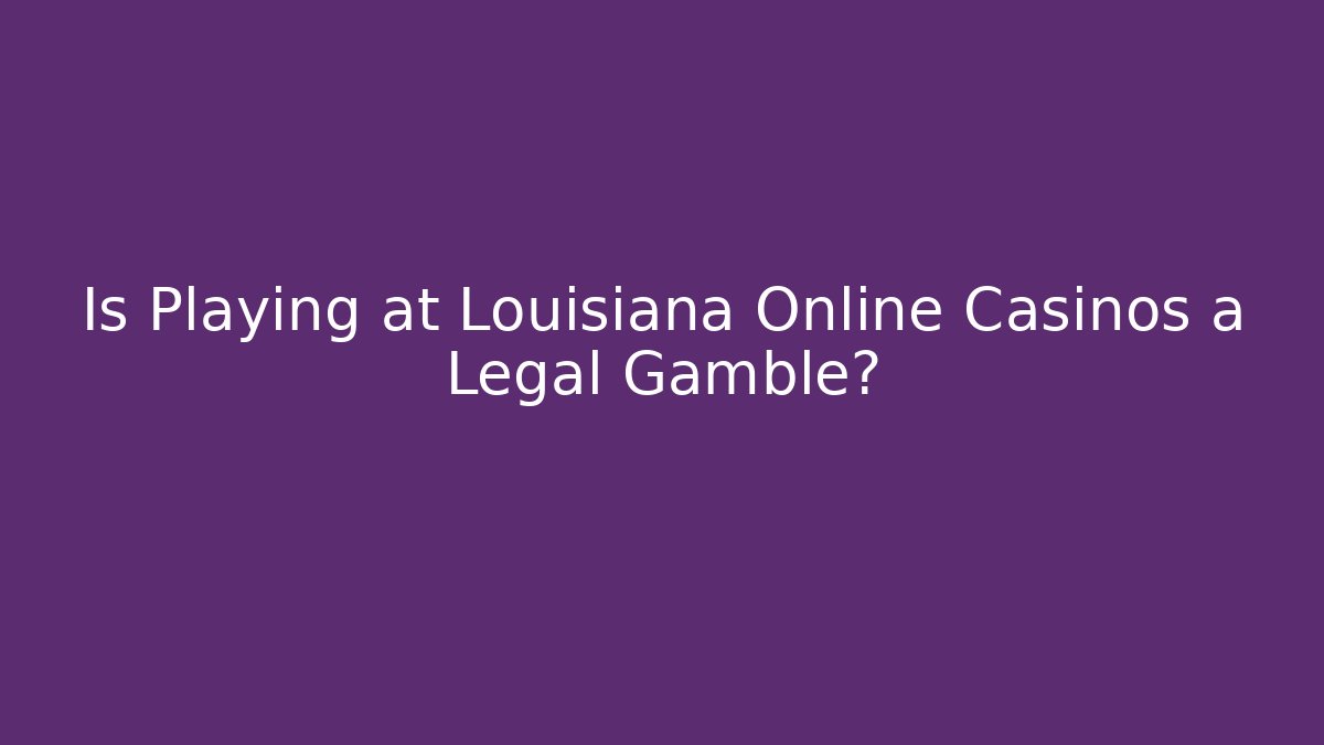 Is Playing at Louisiana Online Casinos a Legal Gamble?