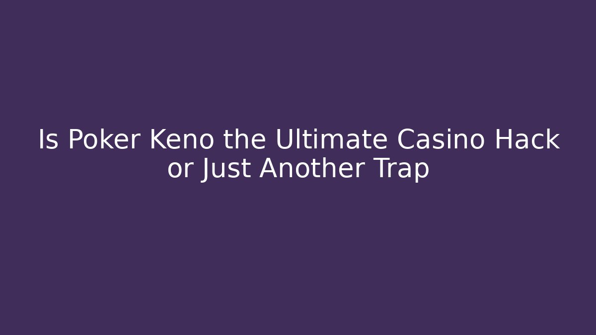 Is Poker Keno the Ultimate Casino Hack or Just Another Trap