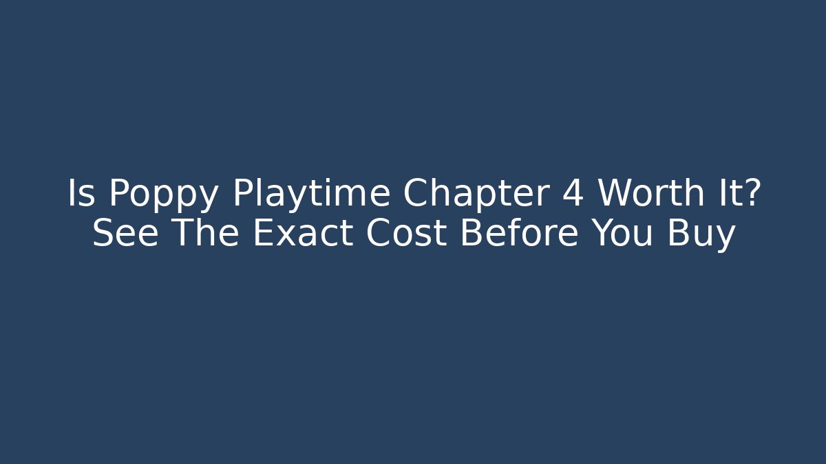 Is Poppy Playtime Chapter 4 Worth It? See The Exact Cost Before You Buy