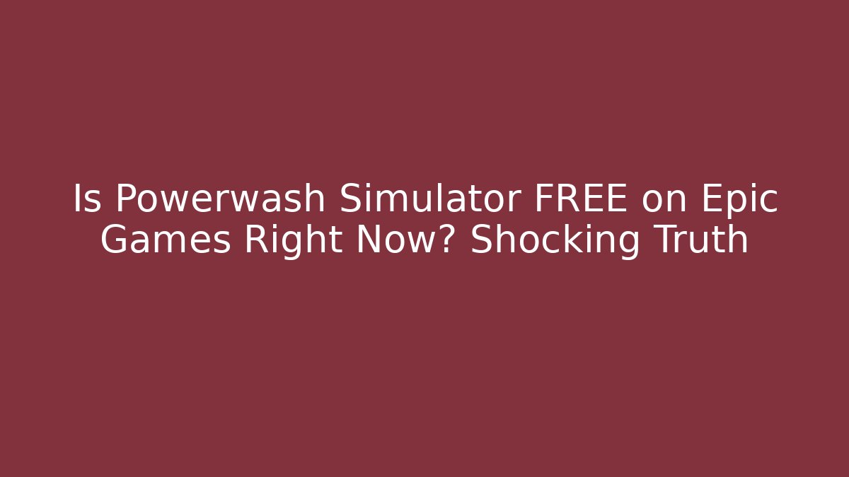 Is Powerwash Simulator FREE on Epic Games Right Now? Shocking Truth