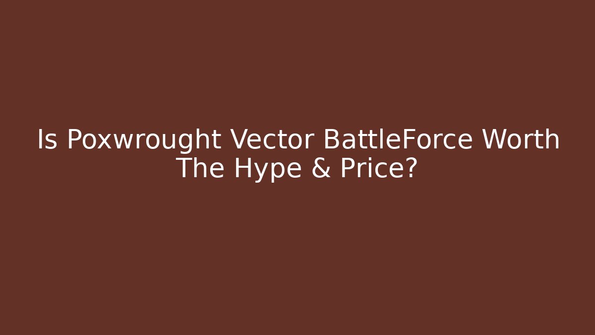 Is Poxwrought Vector BattleForce Worth The Hype & Price?