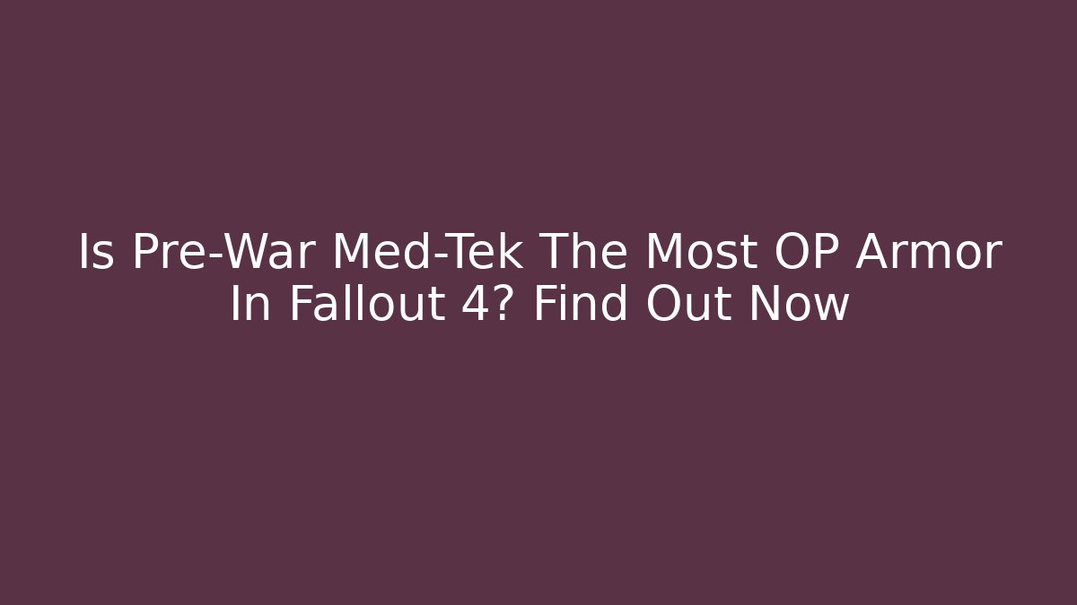 Is Pre-War Med-Tek The Most OP Armor In Fallout 4? Find Out Now