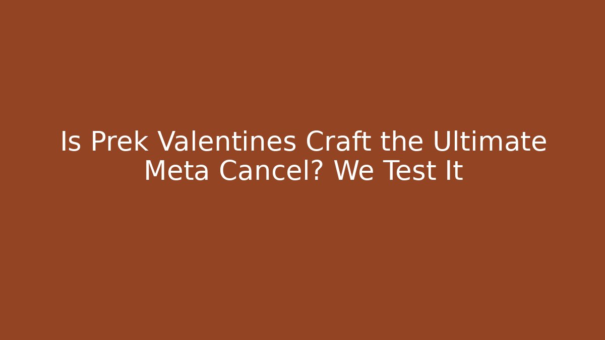 Is Prek Valentines Craft the Ultimate Meta Cancel? We Test It - Vintage E-Juice