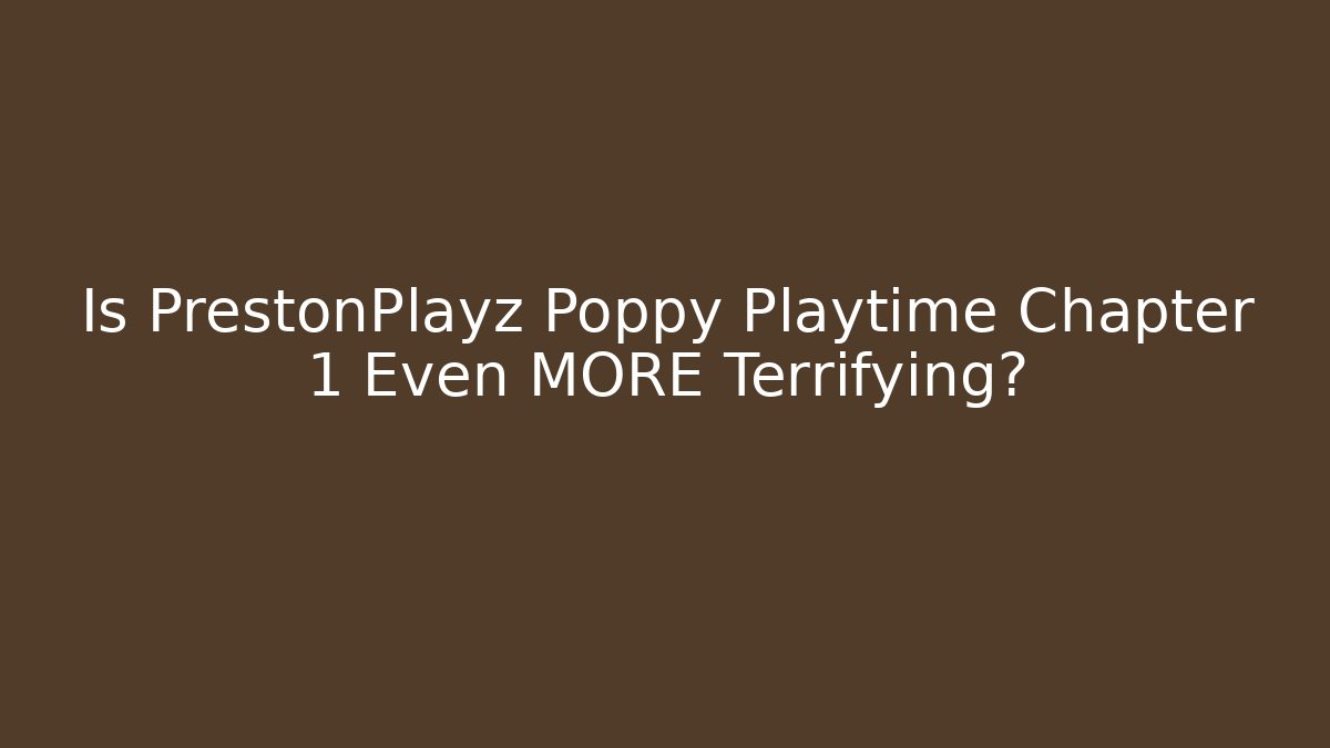 Is PrestonPlayz Poppy Playtime Chapter 1 Even MORE Terrifying?