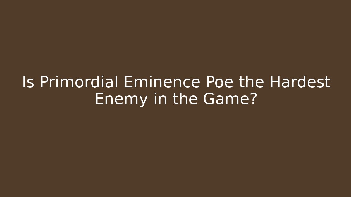 Is Primordial Eminence Poe the Hardest Enemy in the Game? - Vintage E-Juice