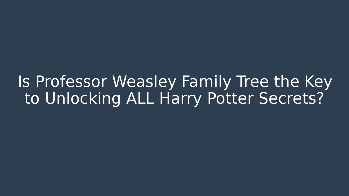 Is Professor Weasley Family Tree the Key to Unlocking ALL Harry Potter Secrets?