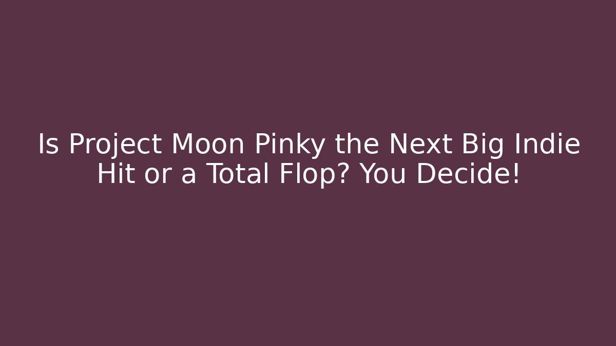 Is Project Moon Pinky the Next Big Indie Hit or a Total Flop? You Decide!