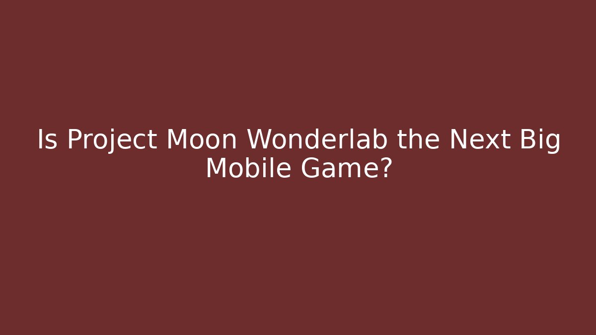 Is Project Moon Wonderlab the Next Big Mobile Game?