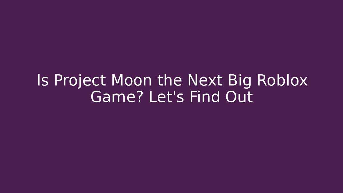 Is Project Moon the Next Big Roblox Game? Let's Find Out