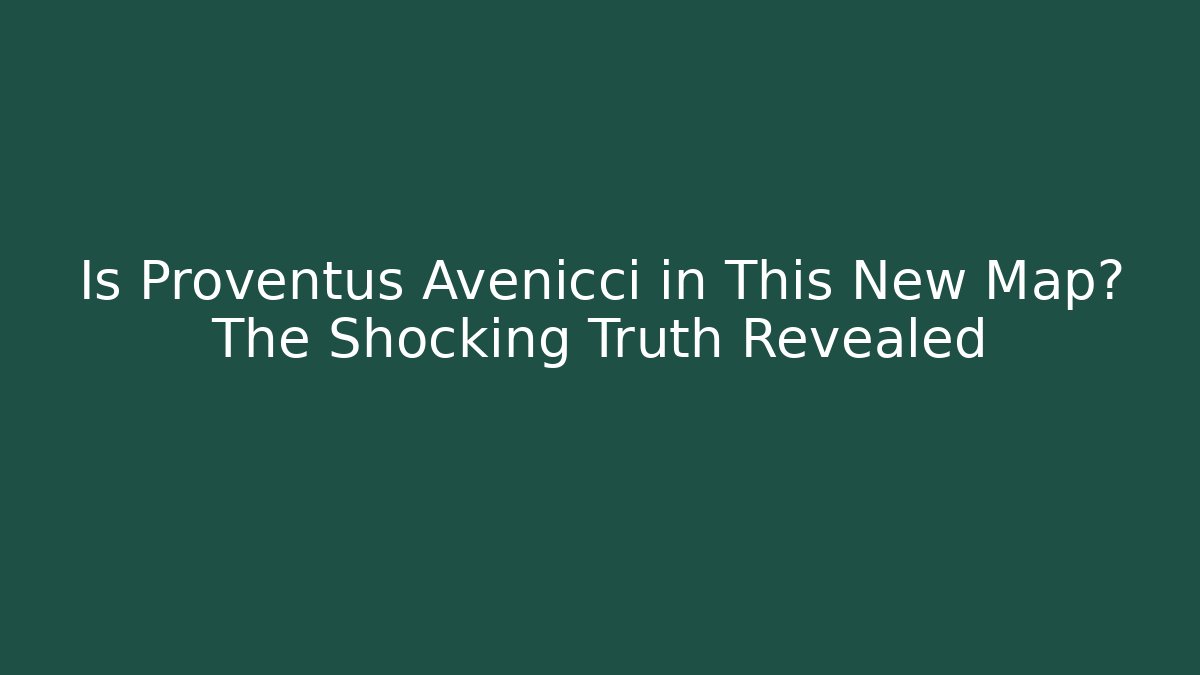 Is Proventus Avenicci in This New Map? The Shocking Truth Revealed