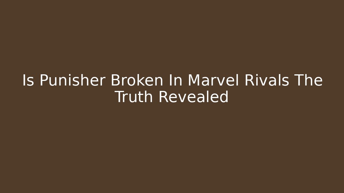Is Punisher Broken In Marvel Rivals The Truth Revealed