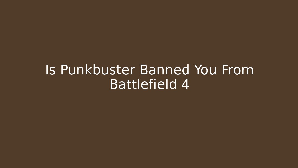 Is Punkbuster Banned You From Battlefield 4