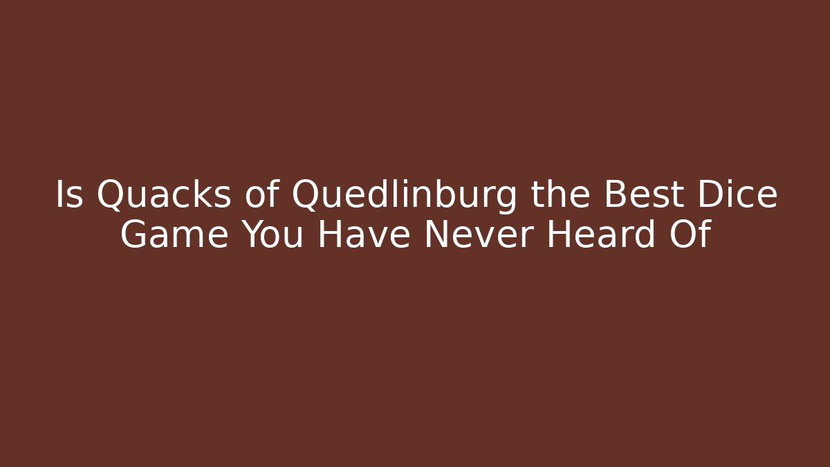 Is Quacks of Quedlinburg the Best Dice Game You Have Never Heard Of