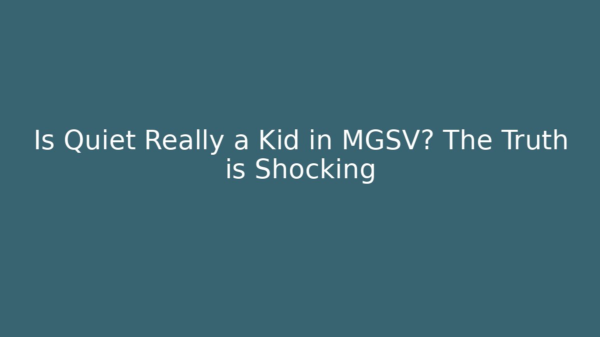 Is Quiet Really a Kid in MGSV? The Truth is Shocking