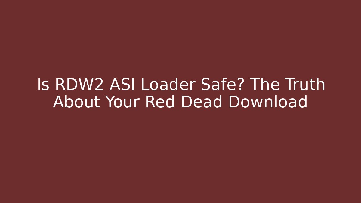 Is RDW2 ASI Loader Safe? The Truth About Your Red Dead Download