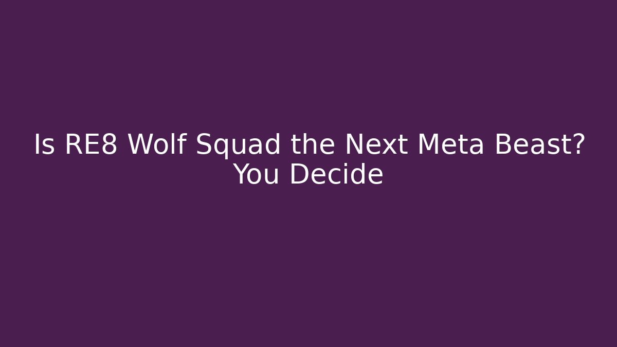 Is RE8 Wolf Squad the Next Meta Beast? You Decide - Vintage E-Juice