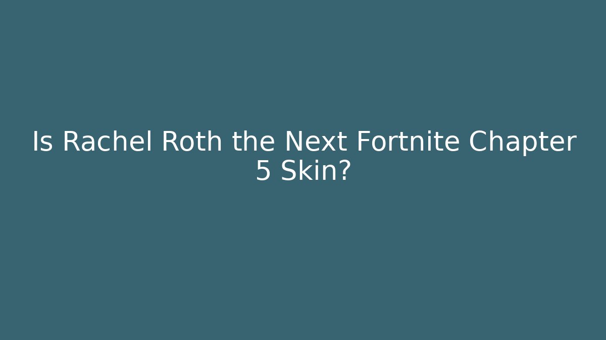 Is Rachel Roth the Next Fortnite Chapter 5 Skin?