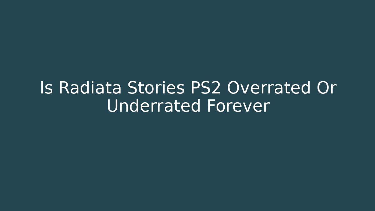 Is Radiata Stories PS2 Overrated Or Underrated Forever
