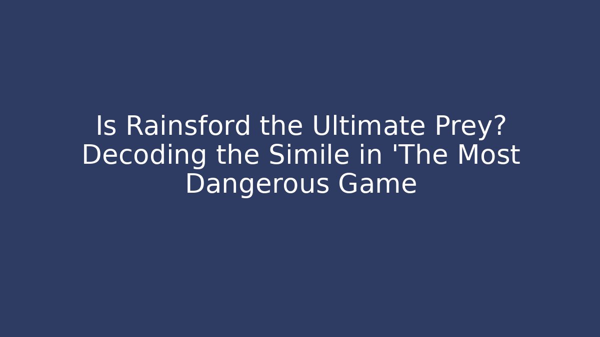 Is Rainsford the Ultimate Prey? Decoding the Simile in 'The Most Dangerous Game