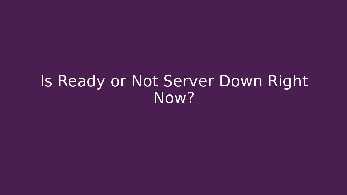 Is Ready or Not Server Down Right Now? - Vintage E-Juice