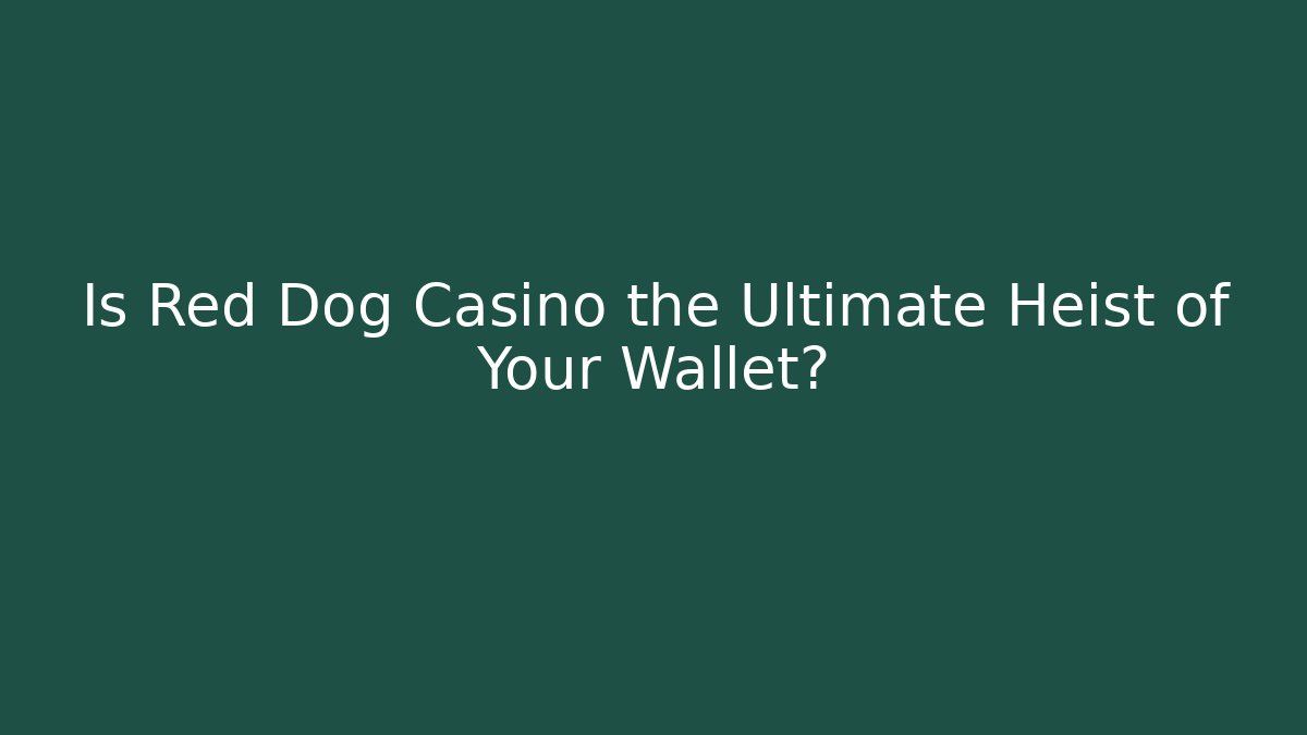 Is Red Dog Casino the Ultimate Heist of Your Wallet?