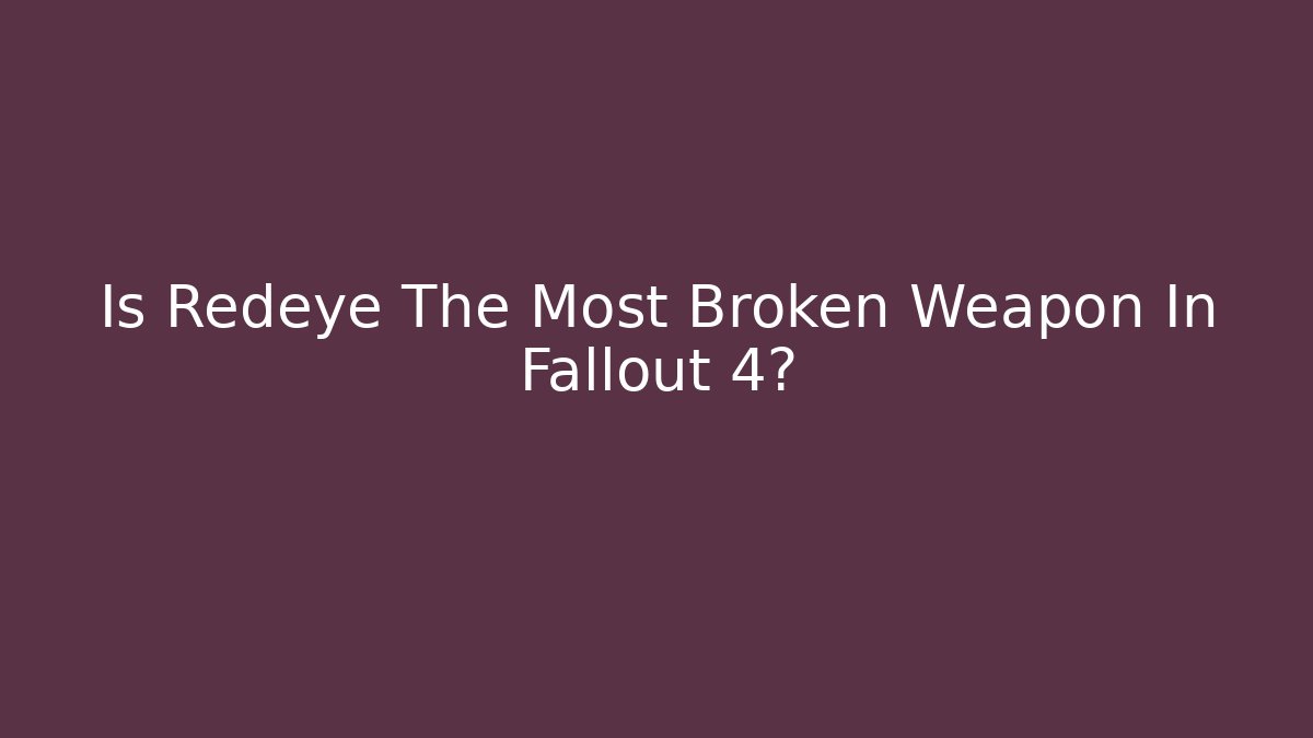 Is Redeye The Most Broken Weapon In Fallout 4?