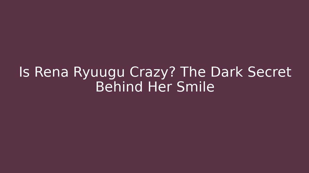Is Rena Ryuugu Crazy? The Dark Secret Behind Her Smile