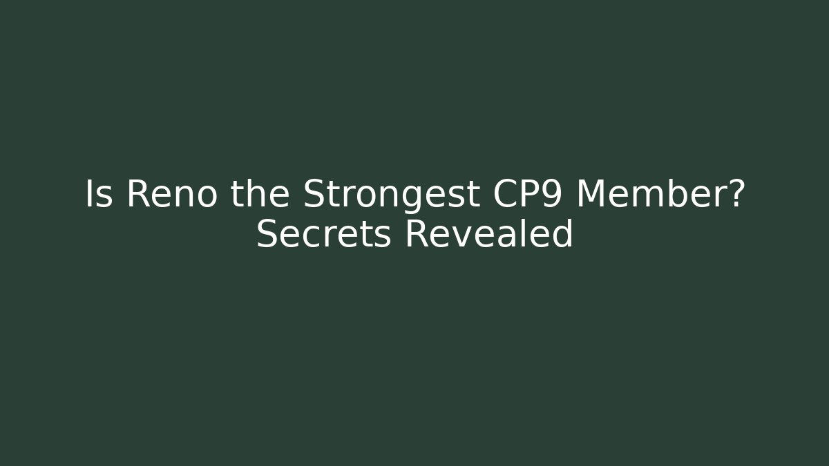 Is Reno the Strongest CP9 Member? Secrets Revealed