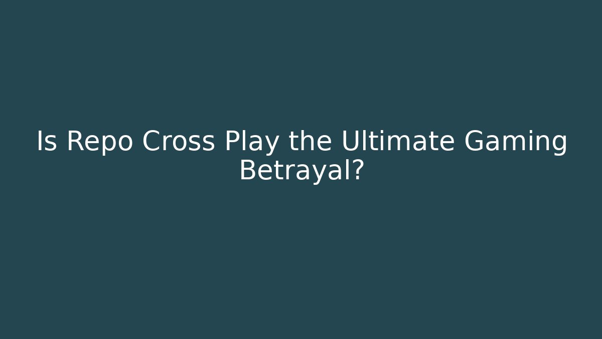 Is Repo Cross Play the Ultimate Gaming Betrayal?