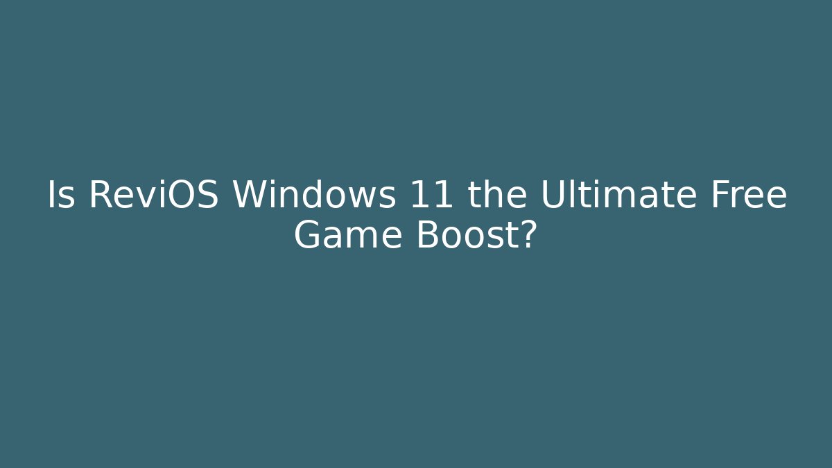 Is ReviOS Windows 11 the Ultimate Free Game Boost?