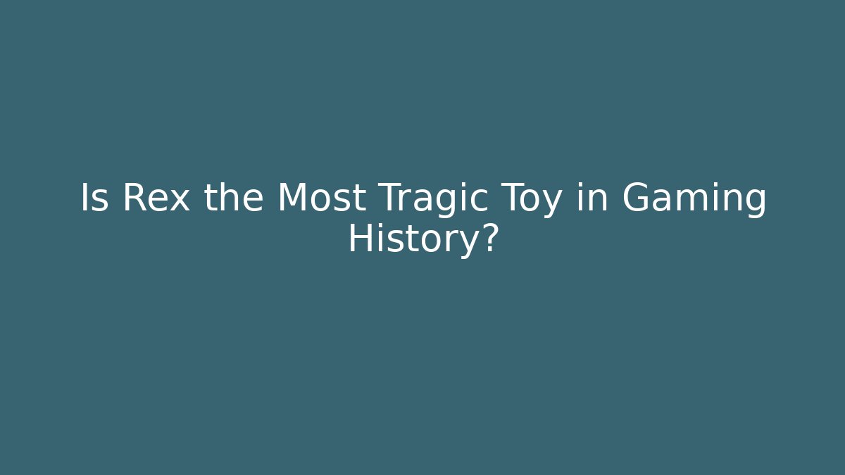 Is Rex the Most Tragic Toy in Gaming History?