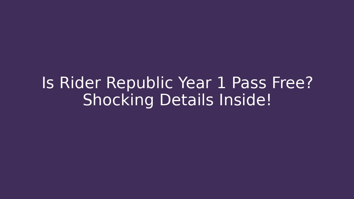 Is Rider Republic Year 1 Pass Free? Shocking Details Inside!