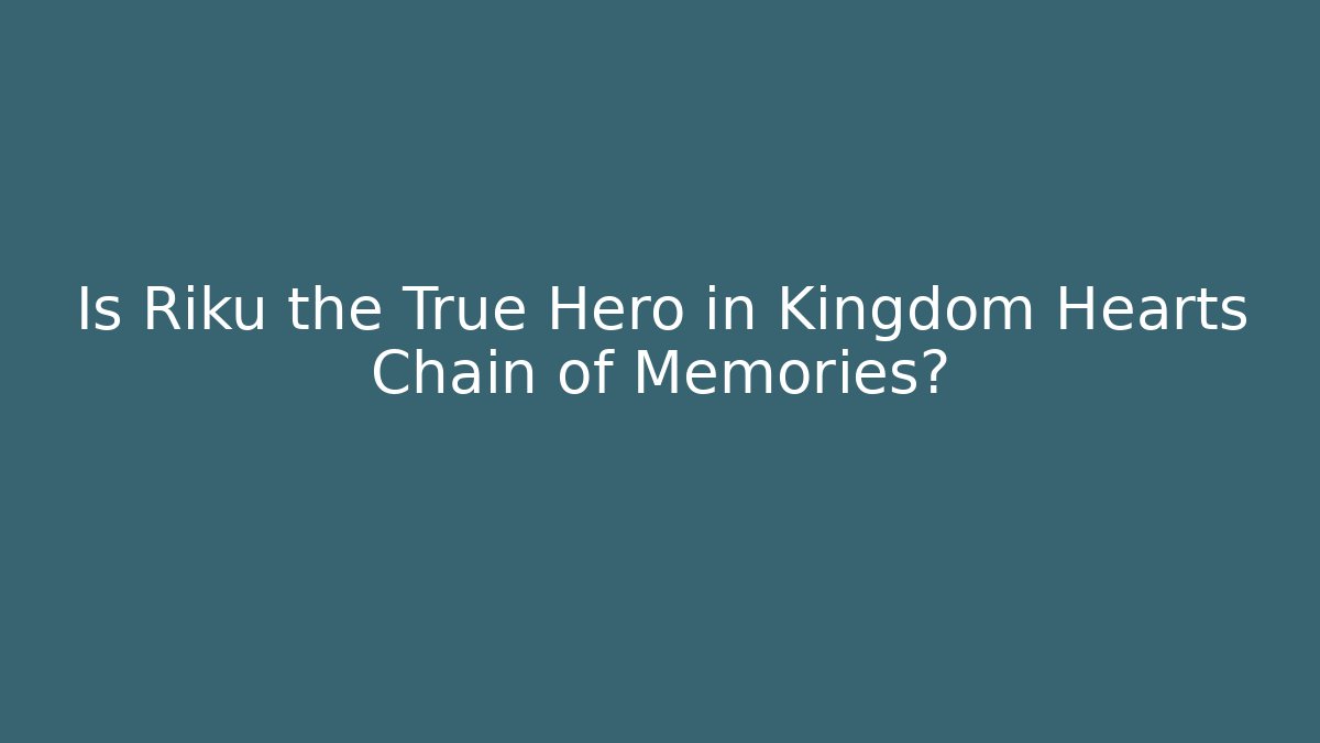 Is Riku the True Hero in Kingdom Hearts Chain of Memories?