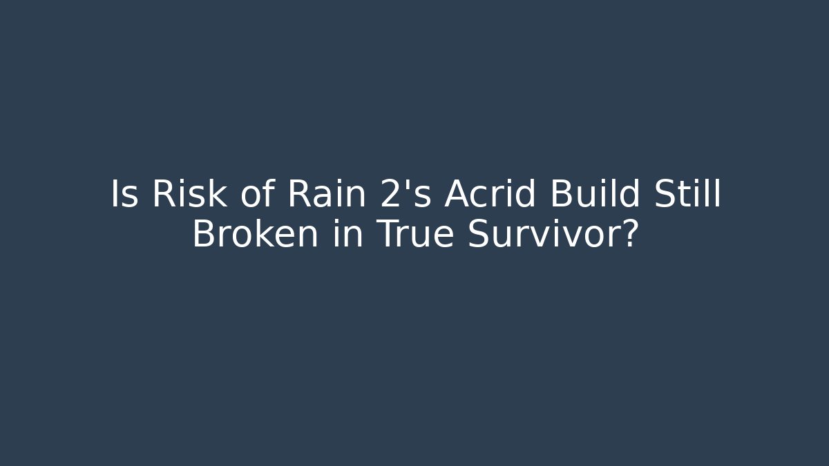 Is Risk of Rain 2’s Acrid Build Still Broken in True Survivor?