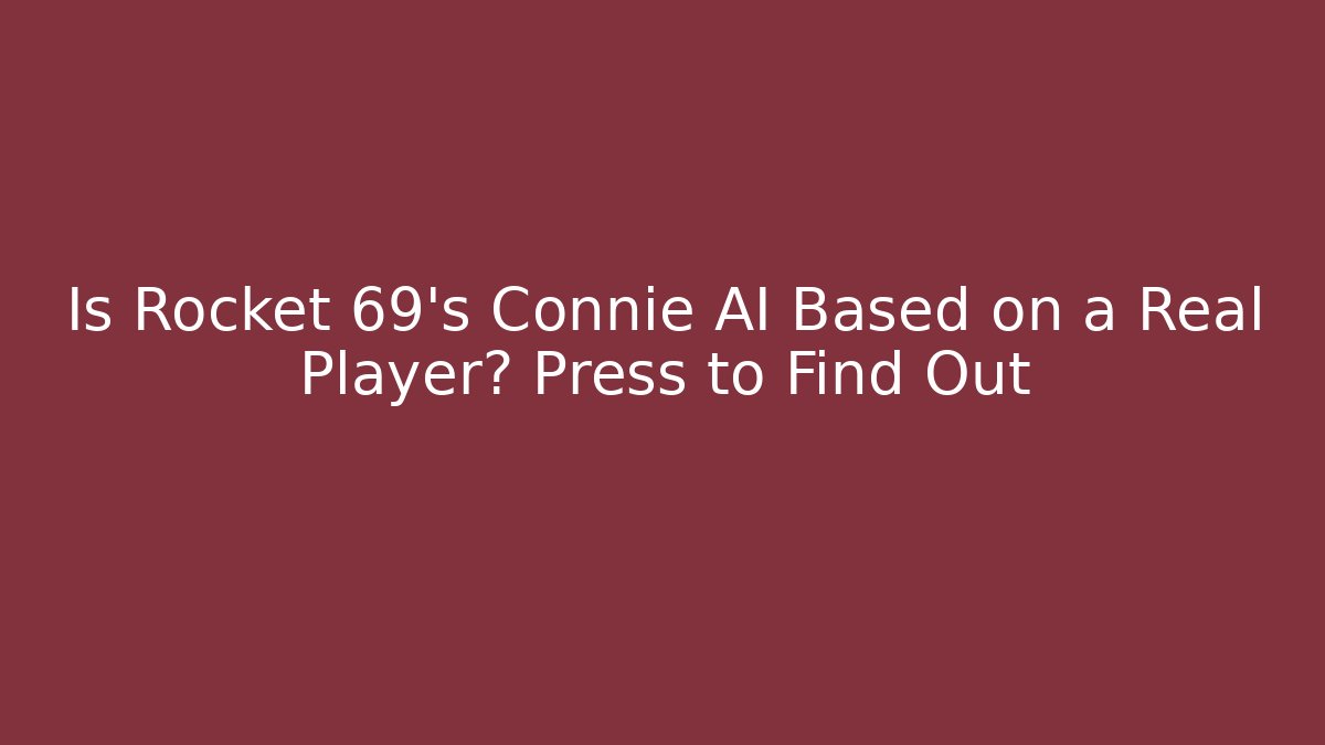 Is Rocket 69's Connie AI Based on a Real Player? Press to Find Out